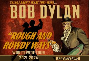 Bob Dylan “ROUGH AND ROWDY WAYS” WORLD WIDE TOUR 2021-2024